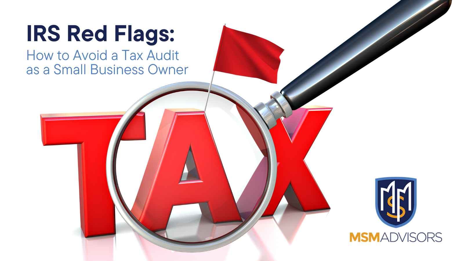 IRS Red Flags: How to Avoid a Tax Audit as a Small Business Owner